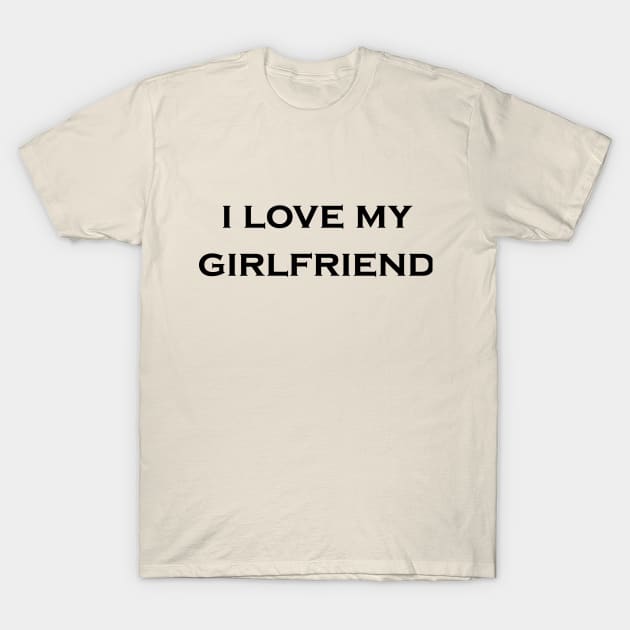 I love My Girlfriend T-Shirt by Snoot store